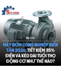 Máy bơm công nghiệp biến tần 2026: Tiết kiệm 35% điện và kéo dài tuổi thọ động cơ như thế nào?